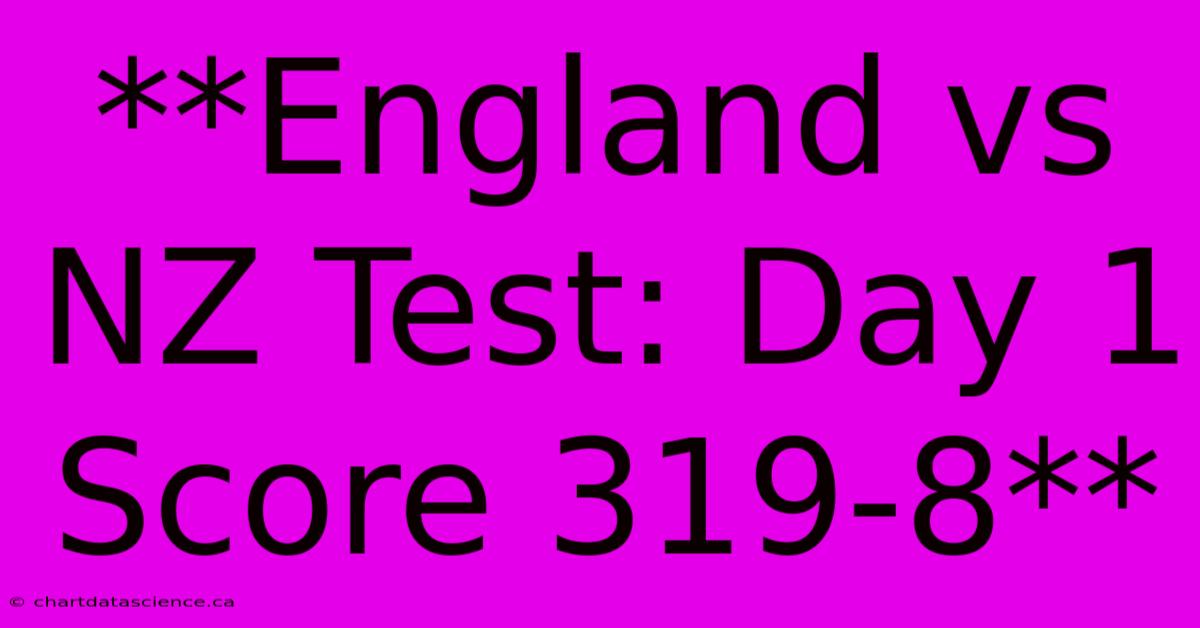 **England Vs NZ Test: Day 1 Score 319-8**