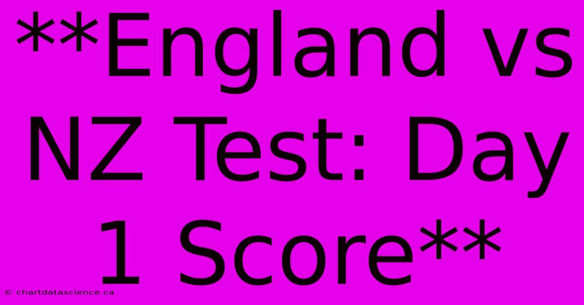 **England Vs NZ Test: Day 1 Score**