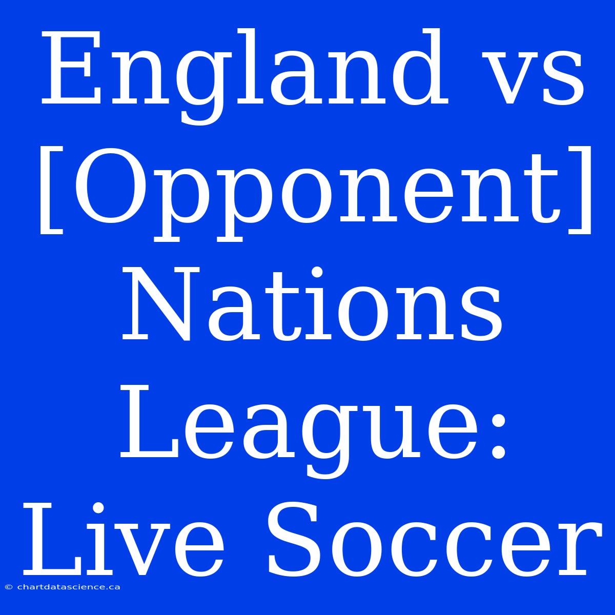 England Vs [Opponent] Nations League: Live Soccer