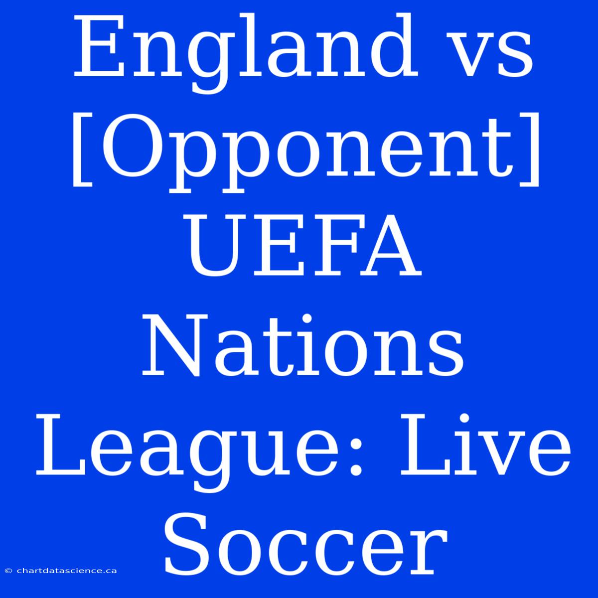 England Vs [Opponent] UEFA Nations League: Live Soccer