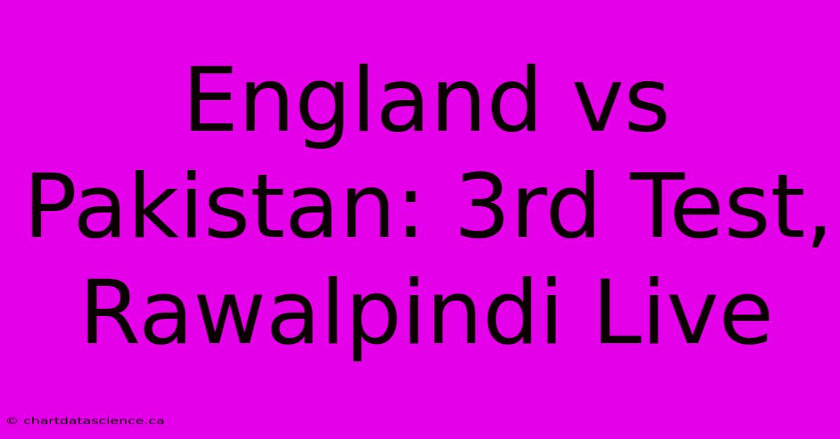 England Vs Pakistan: 3rd Test, Rawalpindi Live