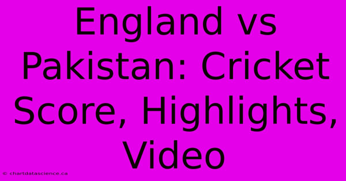 England Vs Pakistan: Cricket Score, Highlights, Video 