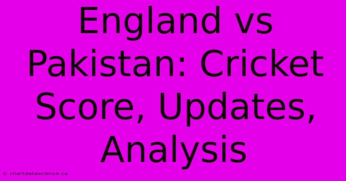 England Vs Pakistan: Cricket Score, Updates, Analysis