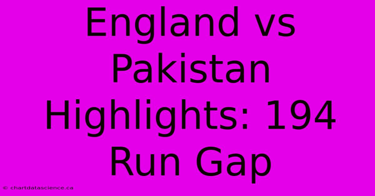 England Vs Pakistan Highlights: 194 Run Gap