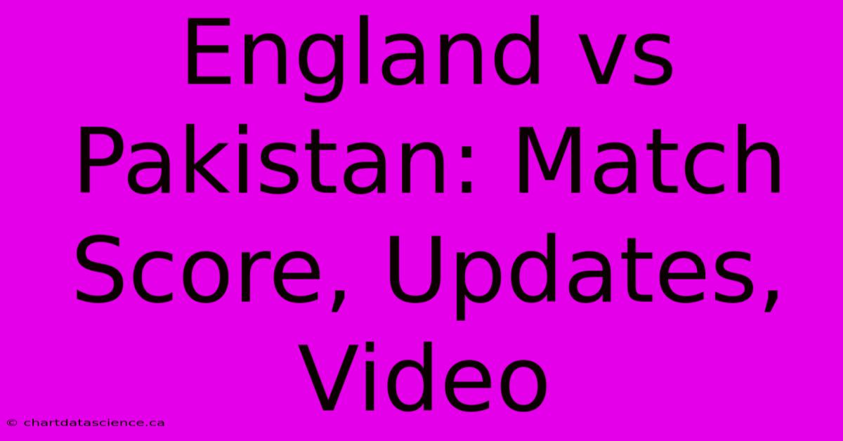 England Vs Pakistan: Match Score, Updates, Video