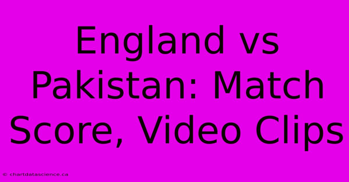 England Vs Pakistan: Match Score, Video Clips