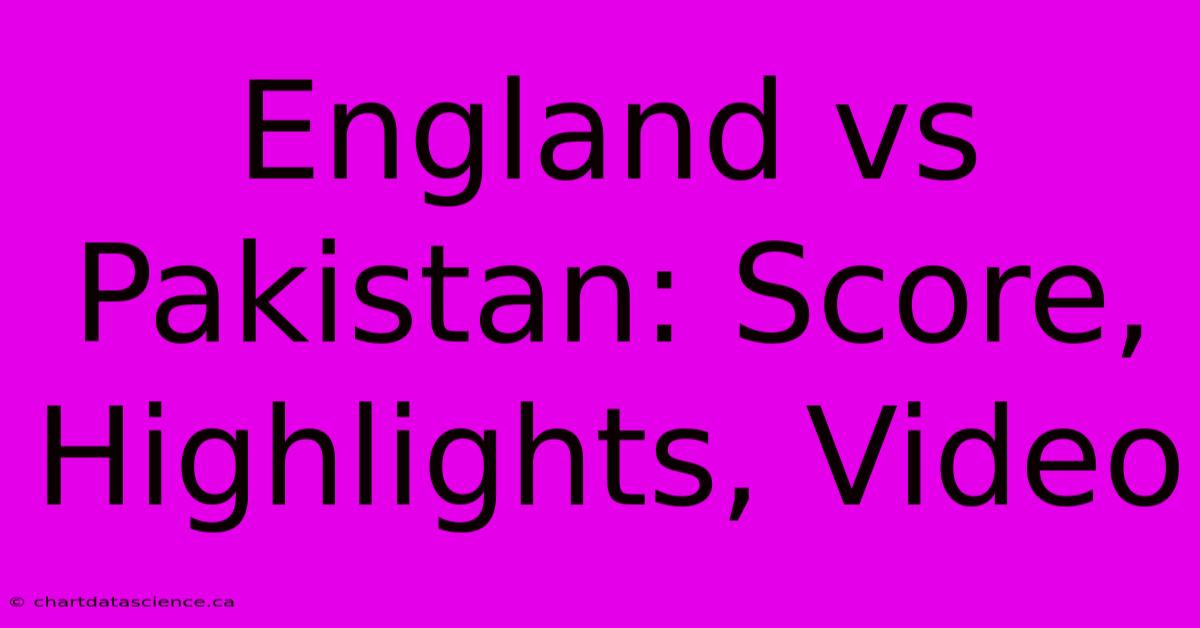 England Vs Pakistan: Score, Highlights, Video