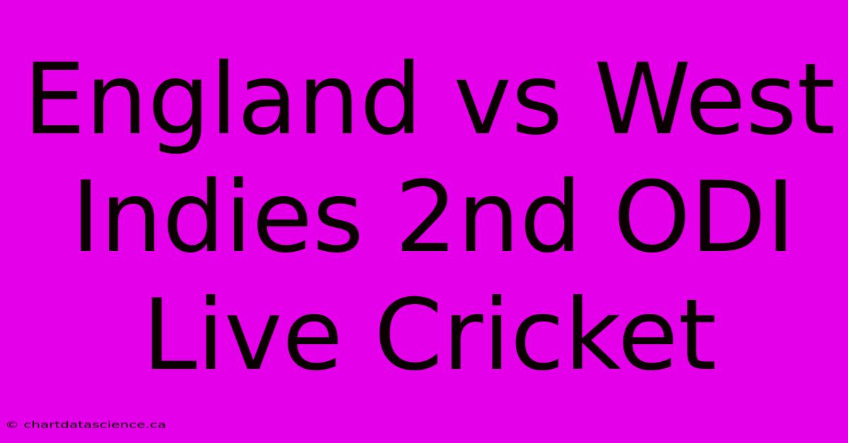 England Vs West Indies 2nd ODI Live Cricket