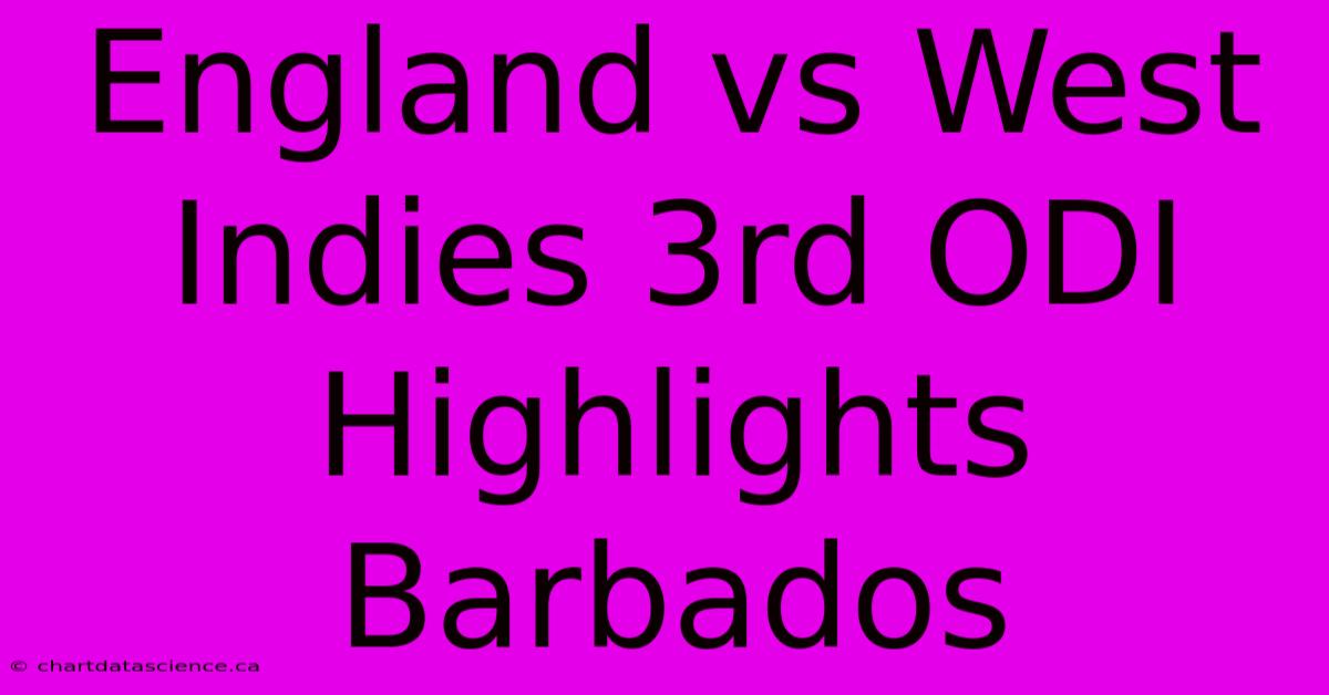 England Vs West Indies 3rd ODI Highlights Barbados