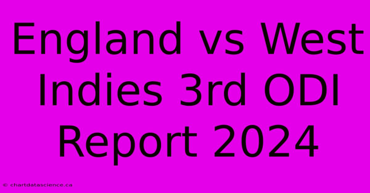 England Vs West Indies 3rd ODI Report 2024