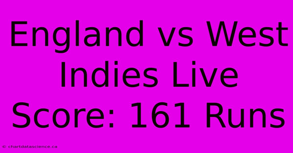 England Vs West Indies Live Score: 161 Runs