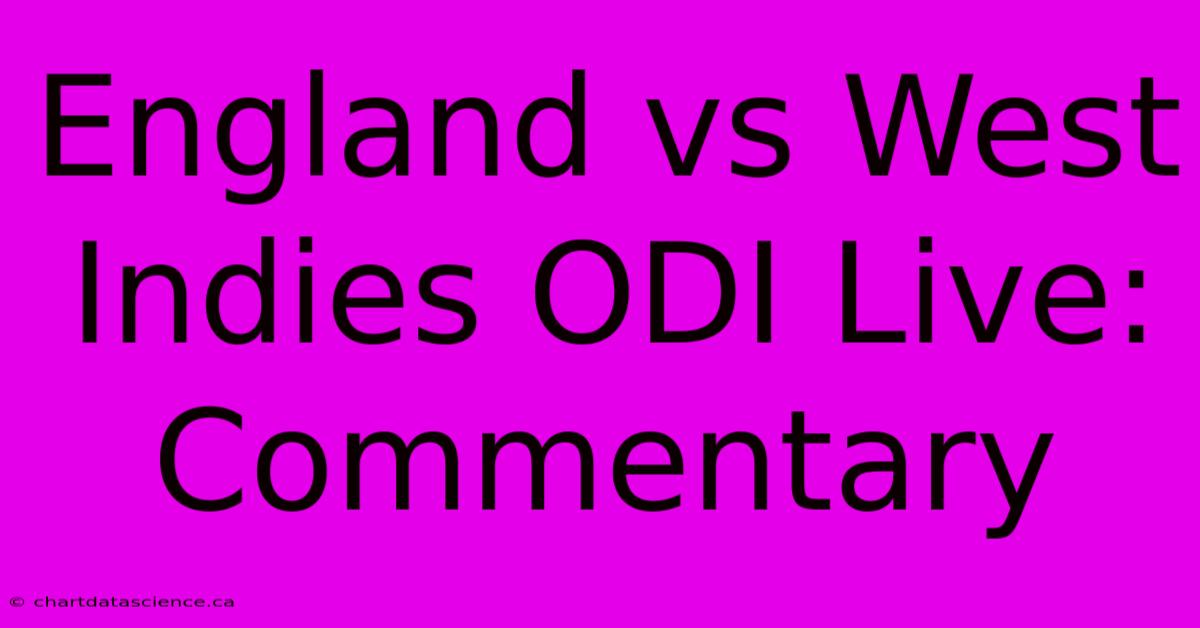 England Vs West Indies ODI Live: Commentary