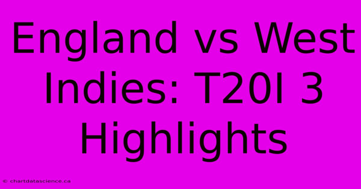 England Vs West Indies: T20I 3 Highlights