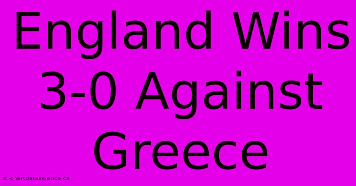 England Wins 3-0 Against Greece