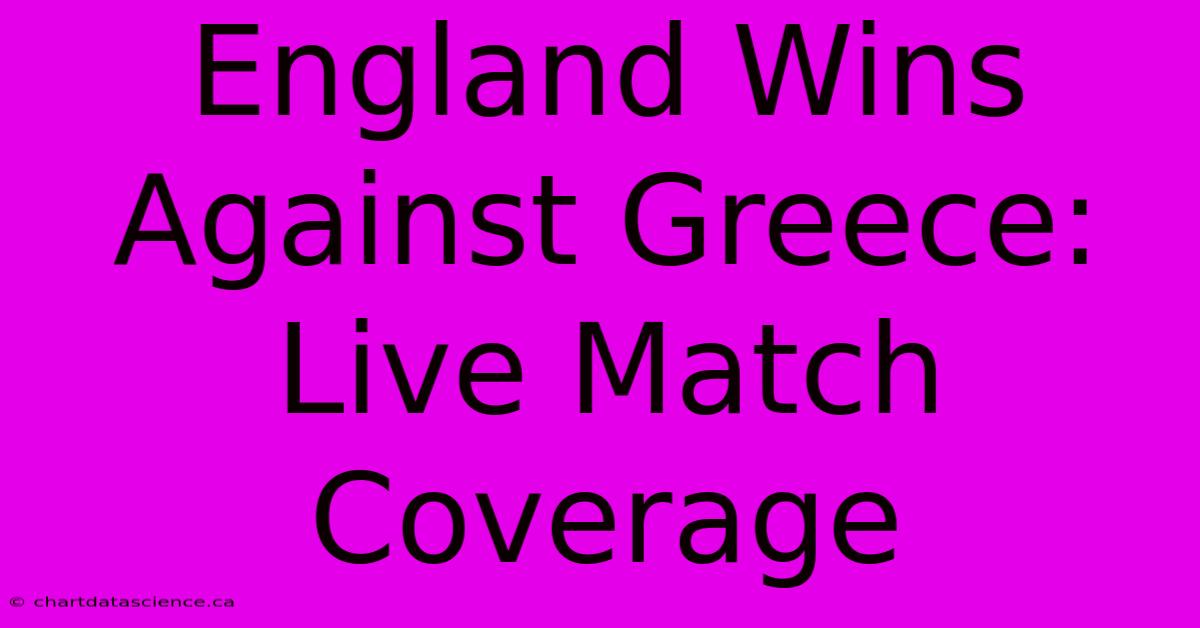 England Wins Against Greece: Live Match Coverage