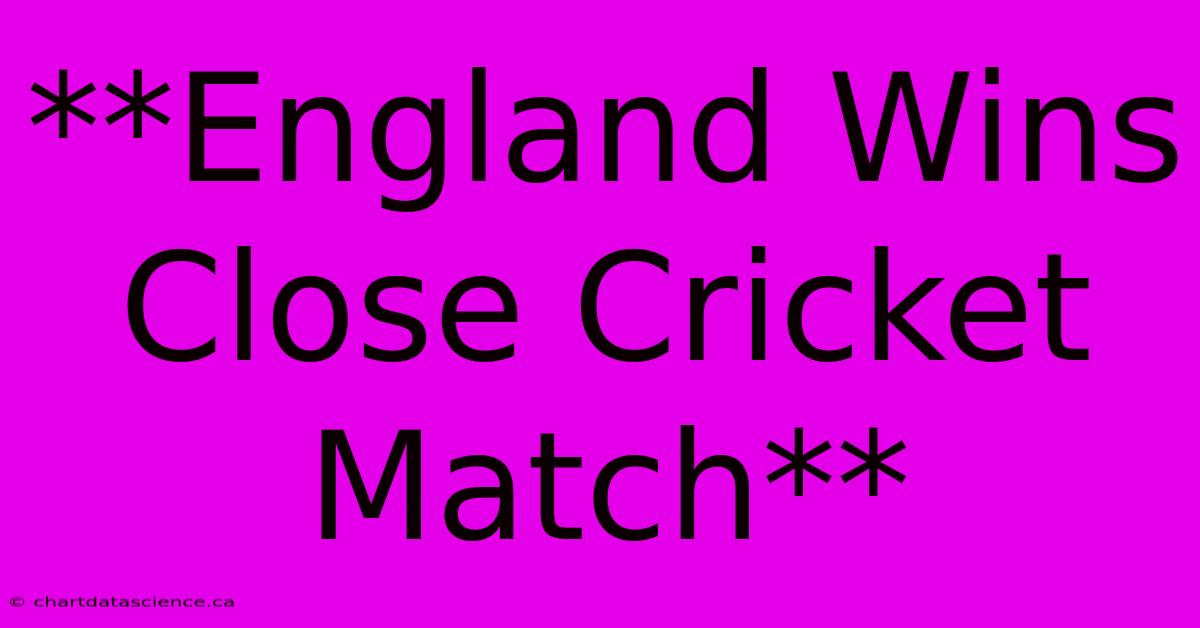 **England Wins Close Cricket Match**