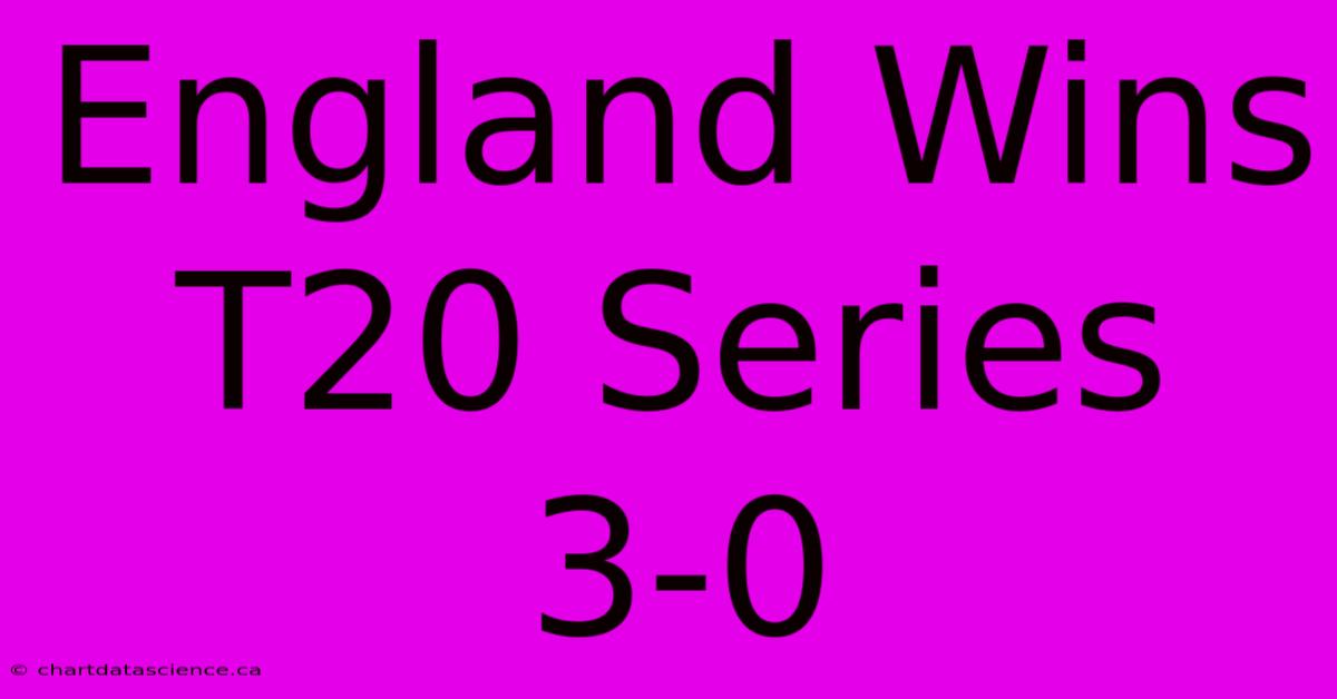 England Wins T20 Series 3-0