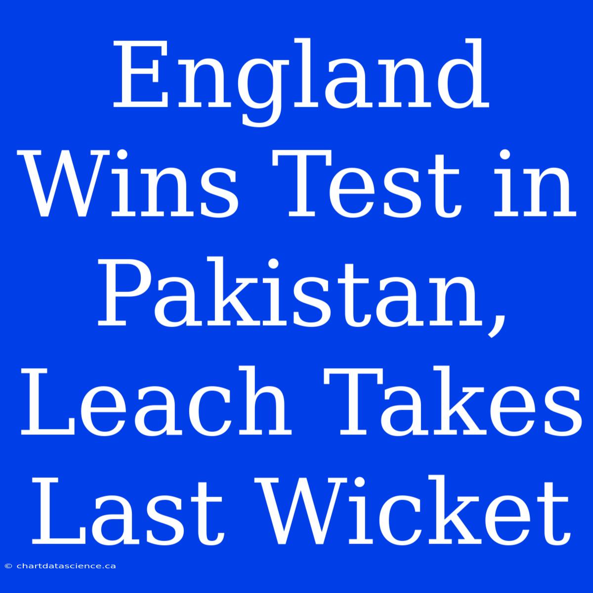 England Wins Test In Pakistan, Leach Takes Last Wicket