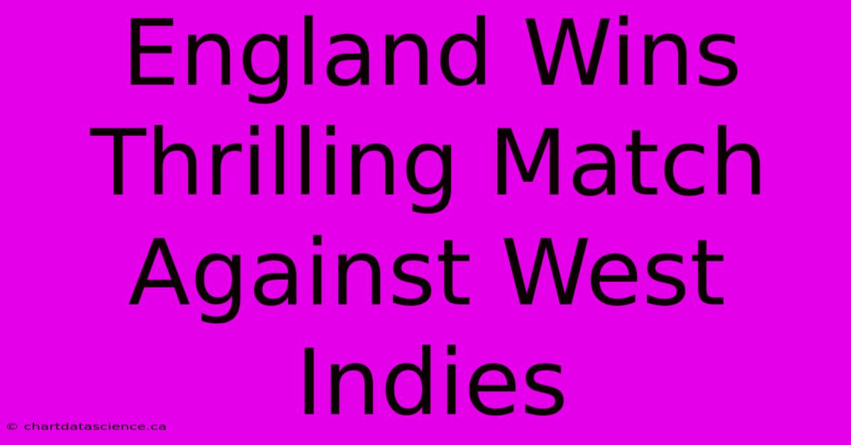 England Wins Thrilling Match Against West Indies