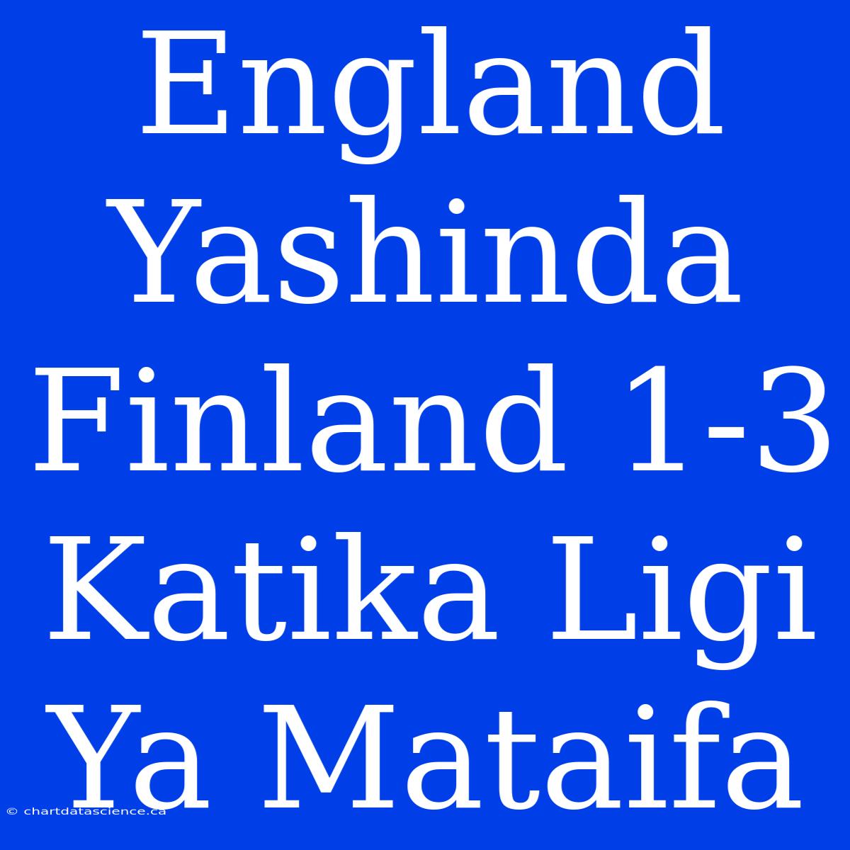 England Yashinda Finland 1-3 Katika Ligi Ya Mataifa