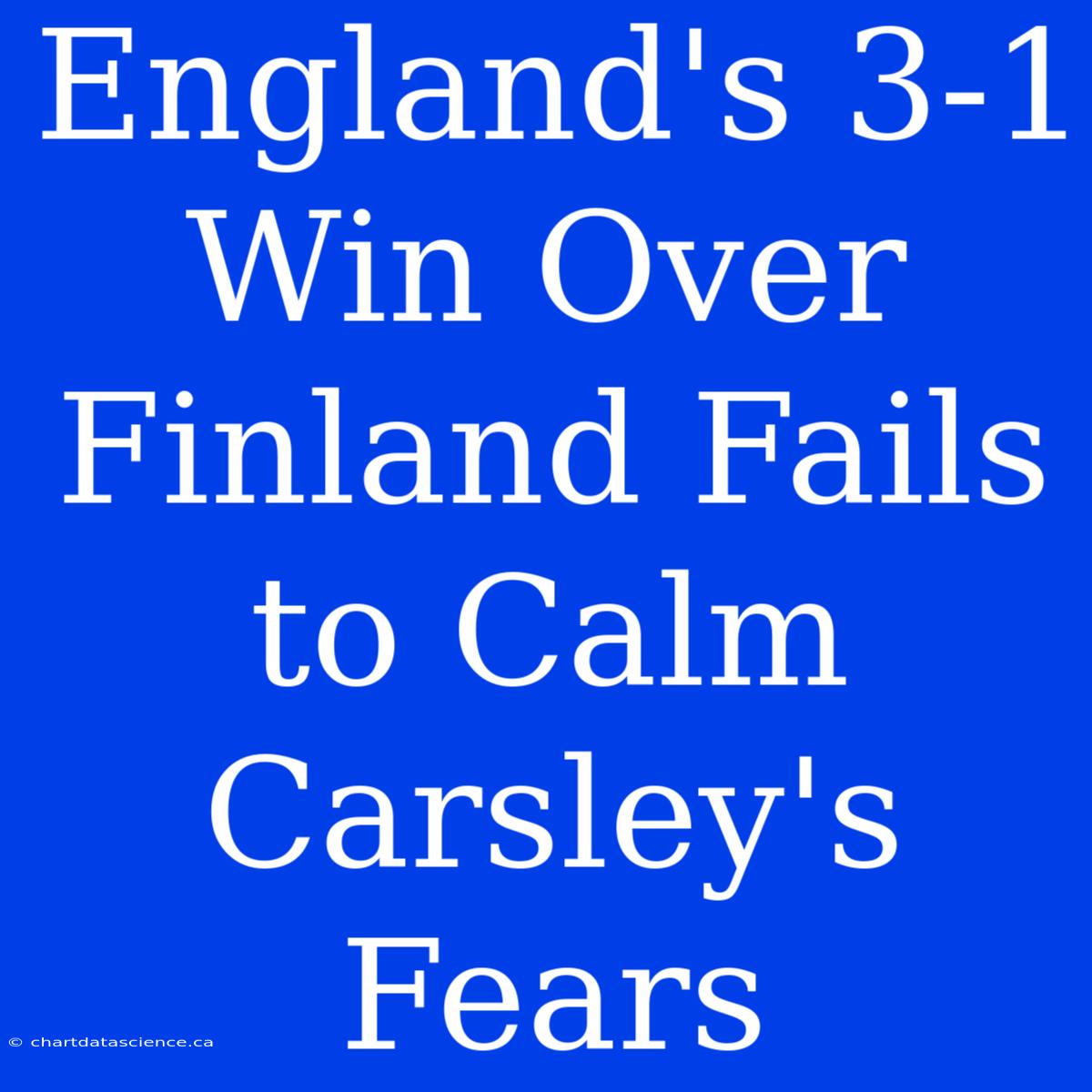 England's 3-1 Win Over Finland Fails To Calm Carsley's Fears