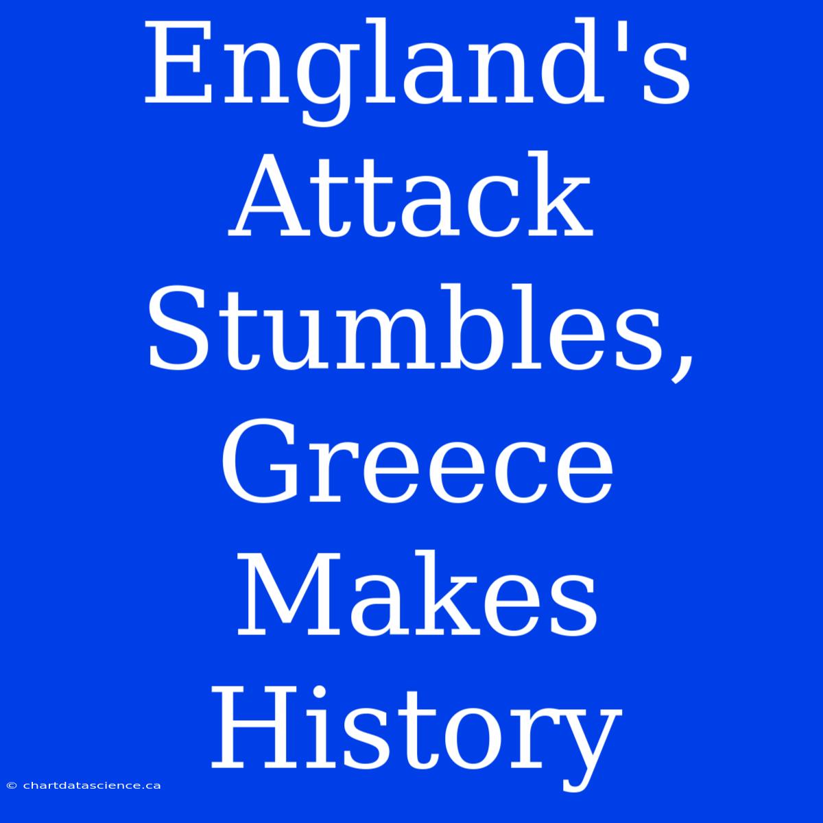 England's Attack Stumbles, Greece Makes History