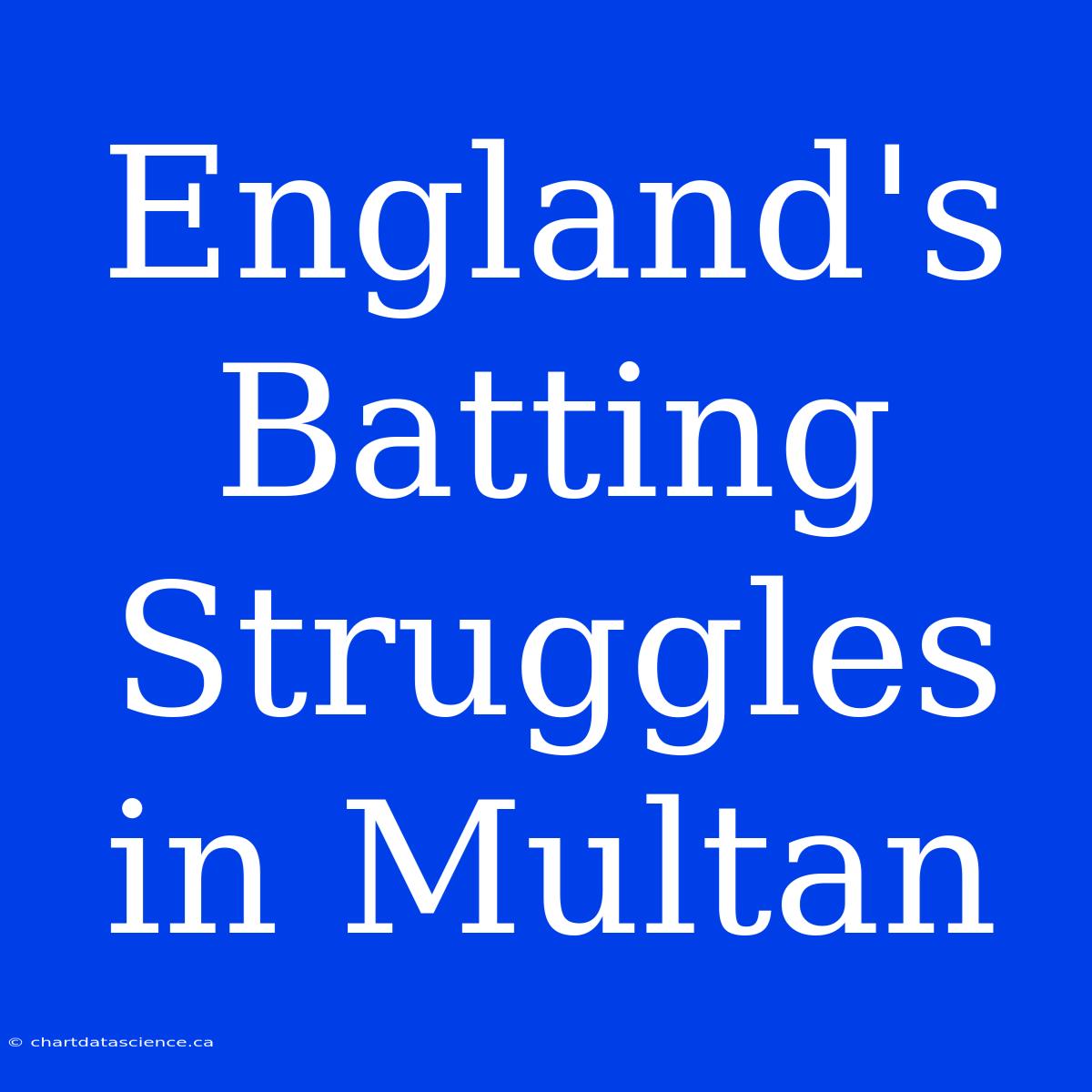 England's Batting Struggles In Multan