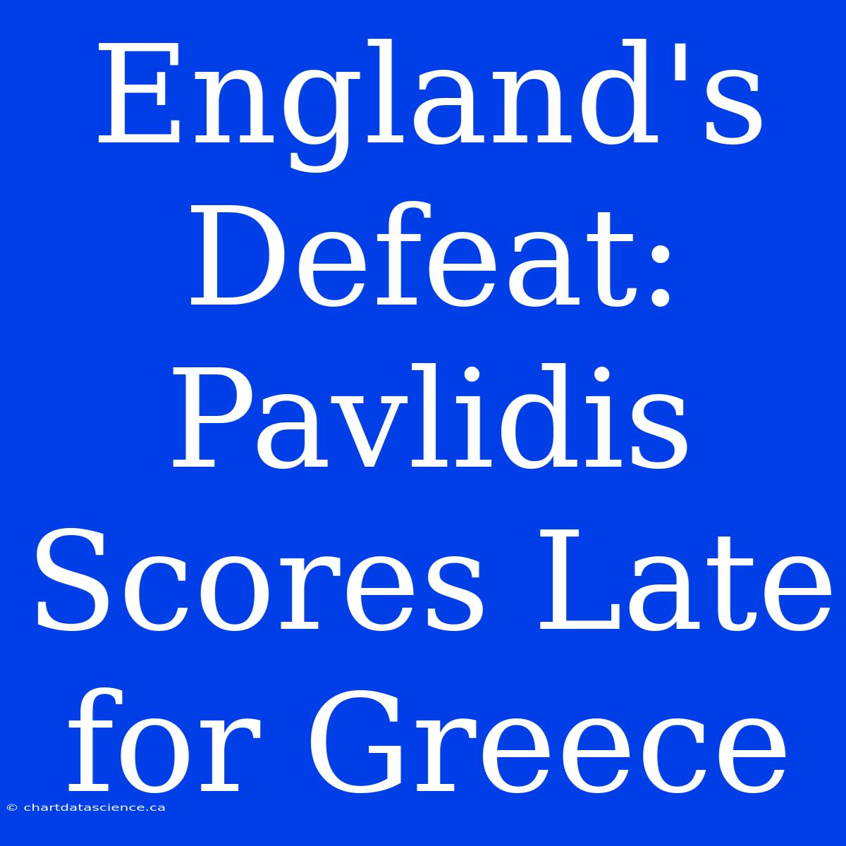 England's Defeat: Pavlidis Scores Late For Greece