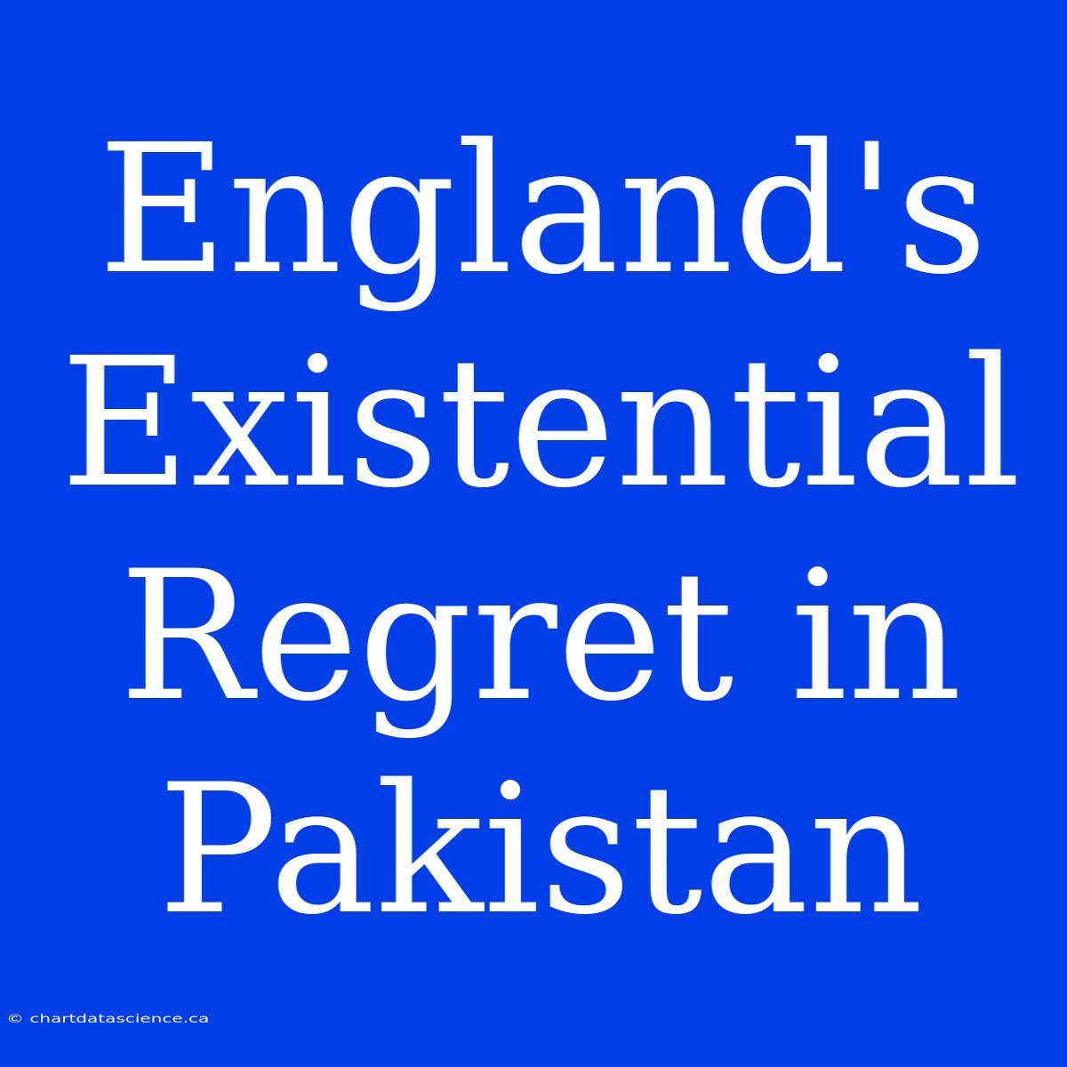 England's Existential Regret In Pakistan