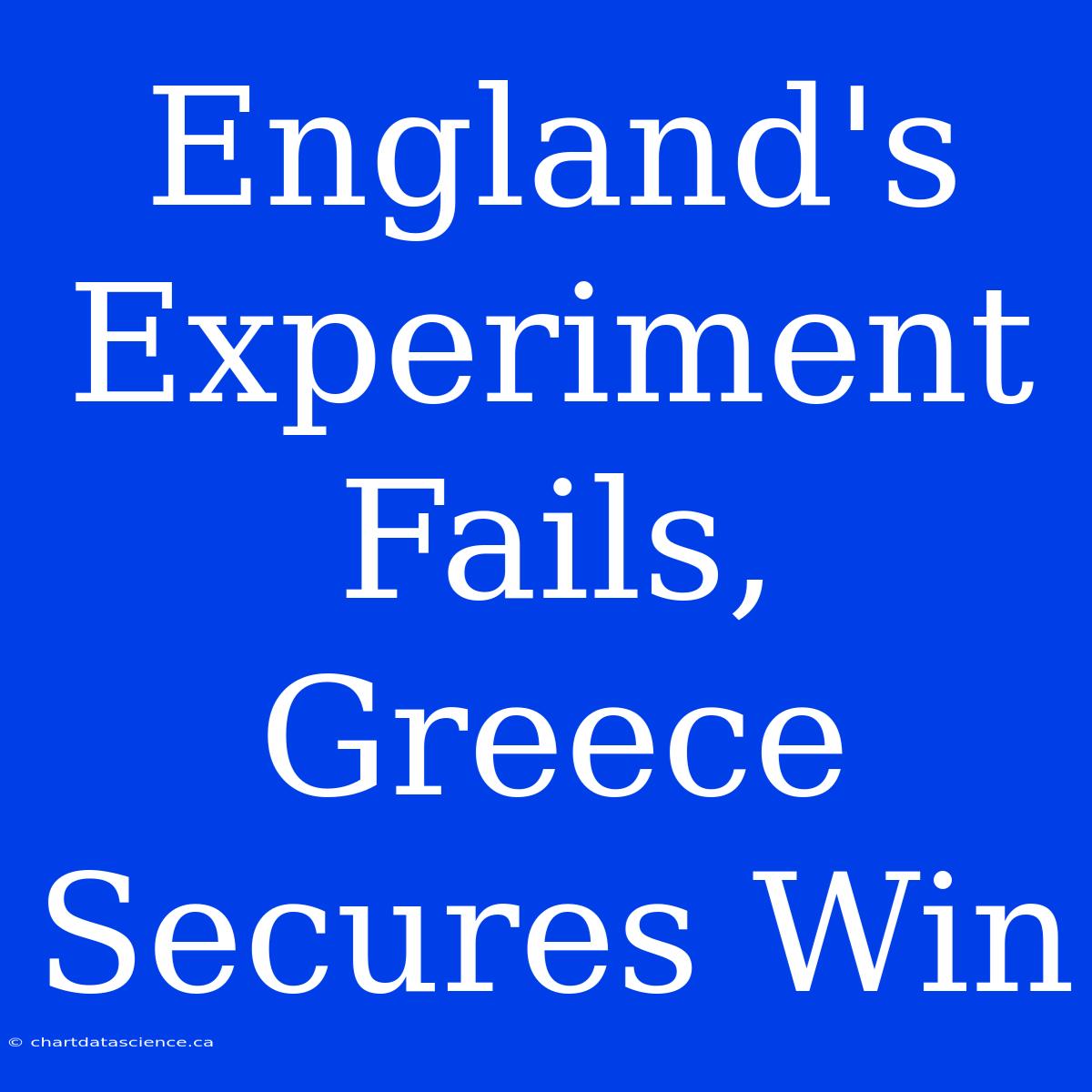 England's Experiment Fails, Greece Secures Win