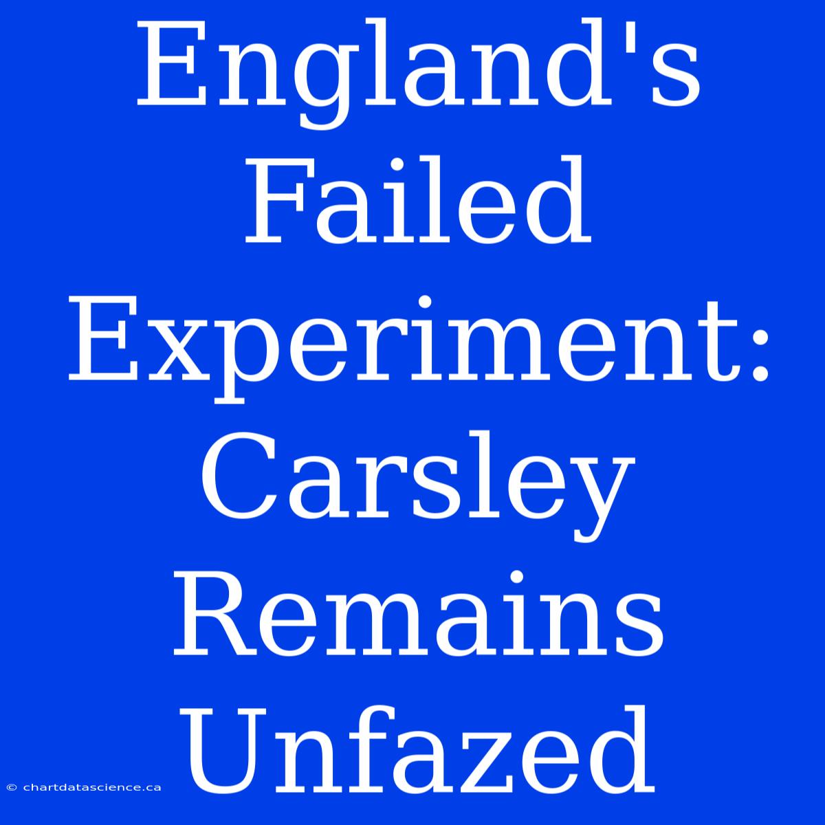 England's Failed Experiment: Carsley Remains Unfazed