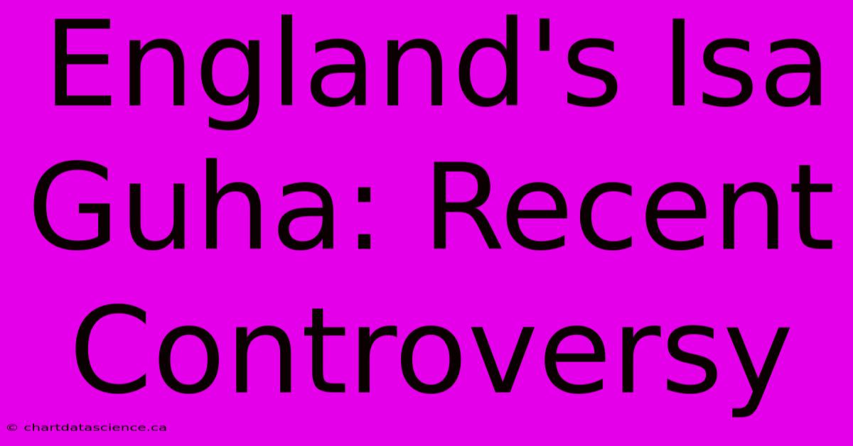 England's Isa Guha: Recent Controversy