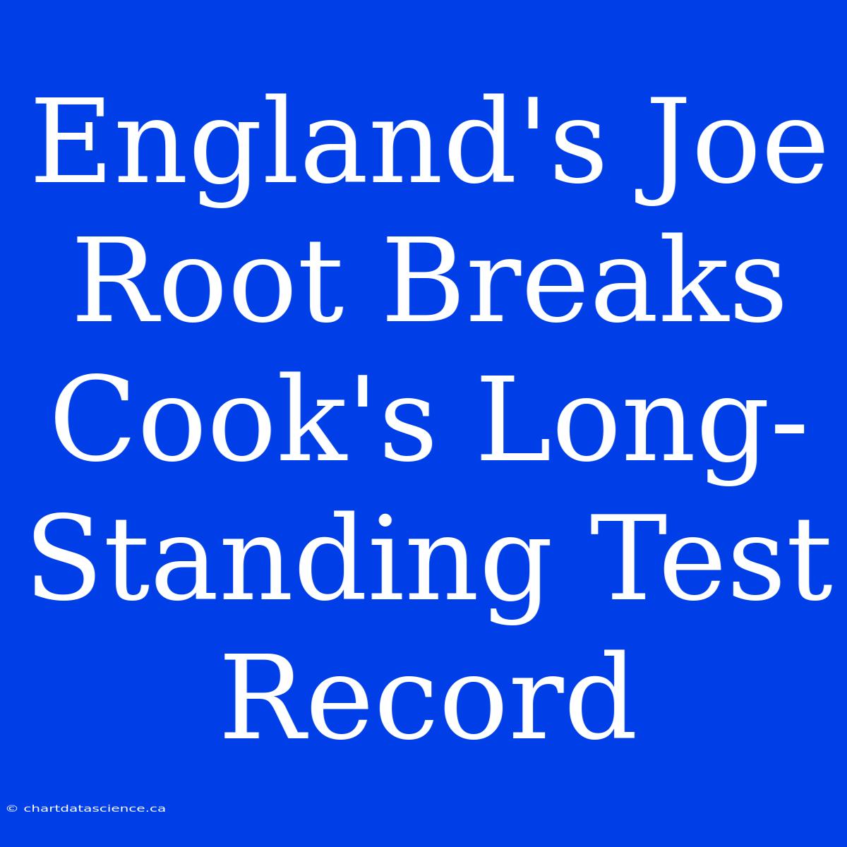 England's Joe Root Breaks Cook's Long-Standing Test Record