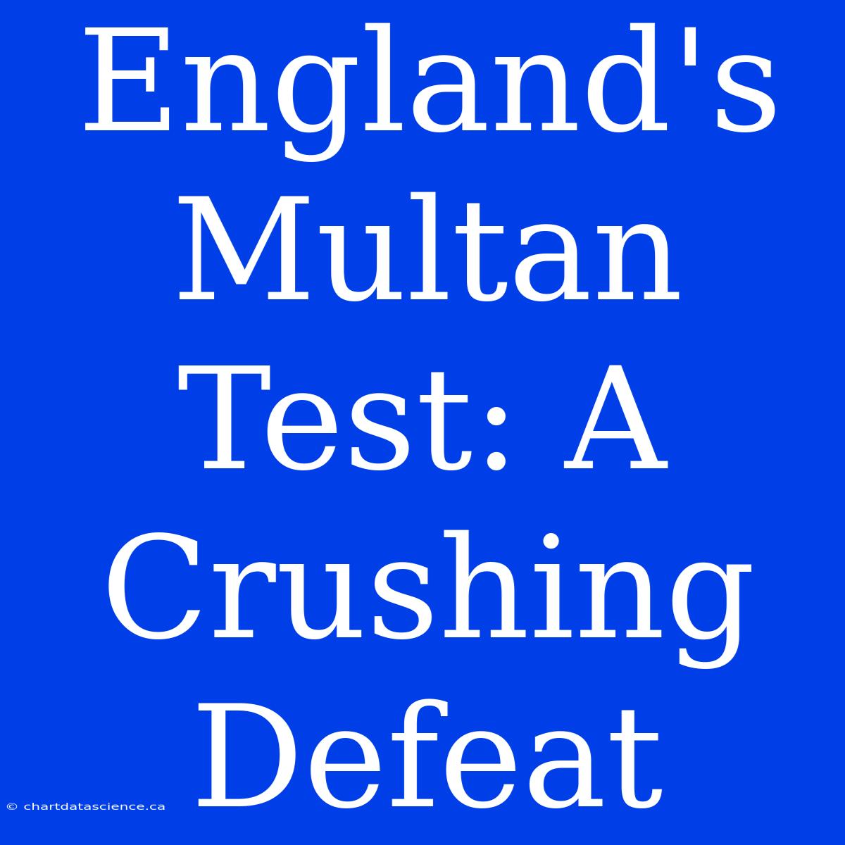 England's Multan Test: A Crushing Defeat