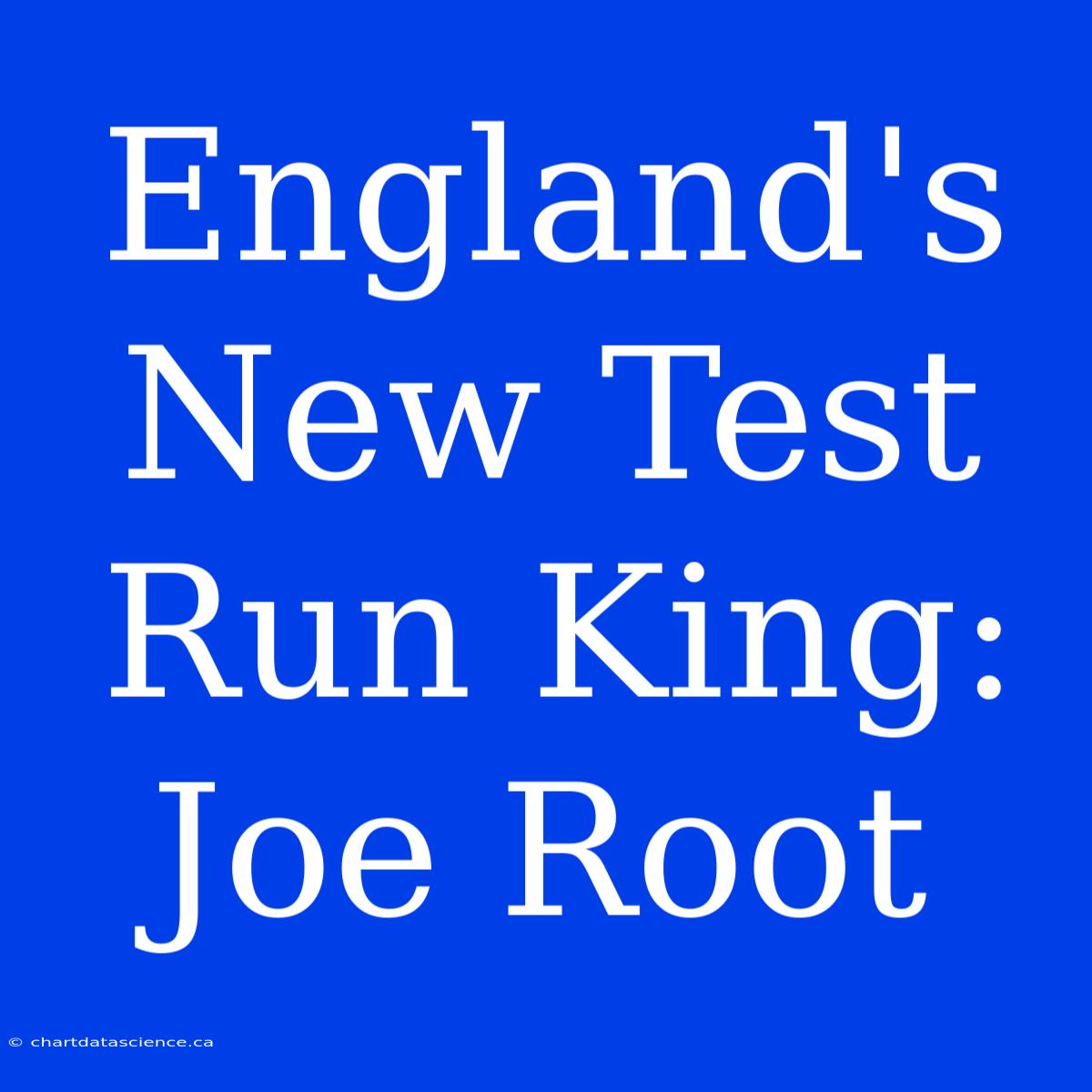 England's New Test Run King: Joe Root