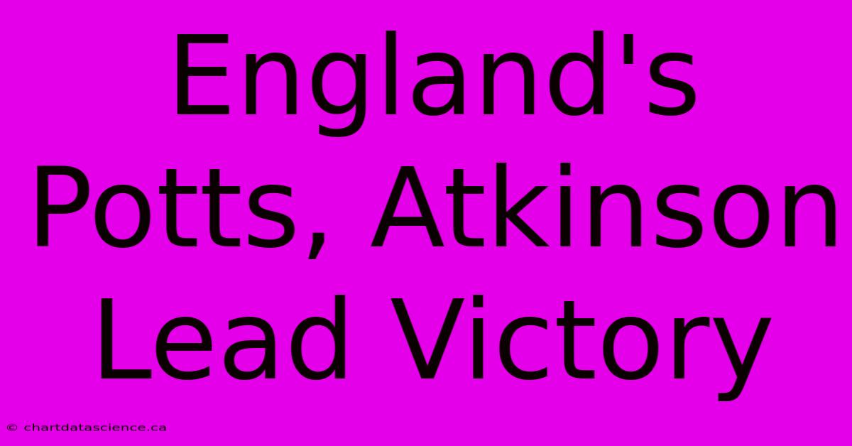 England's Potts, Atkinson Lead Victory