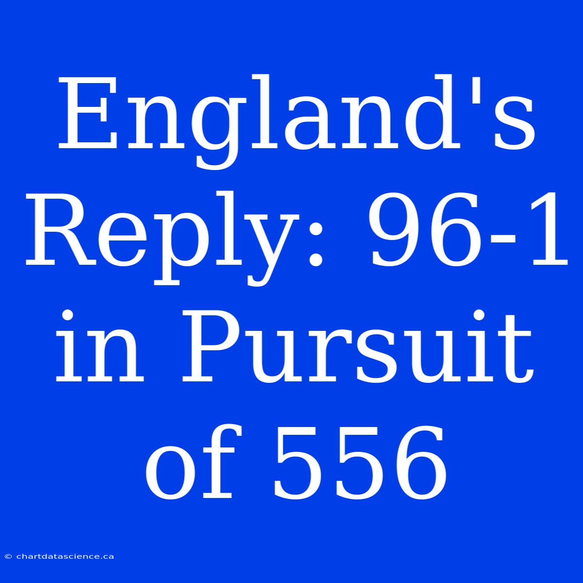 England's Reply: 96-1 In Pursuit Of 556