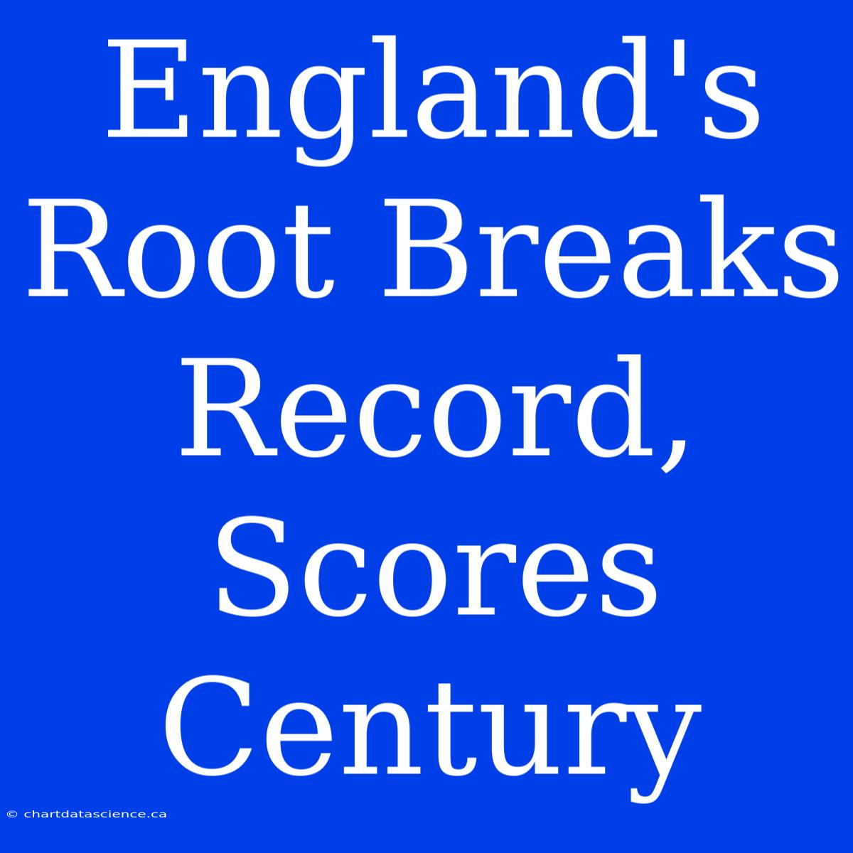 England's Root Breaks Record, Scores Century