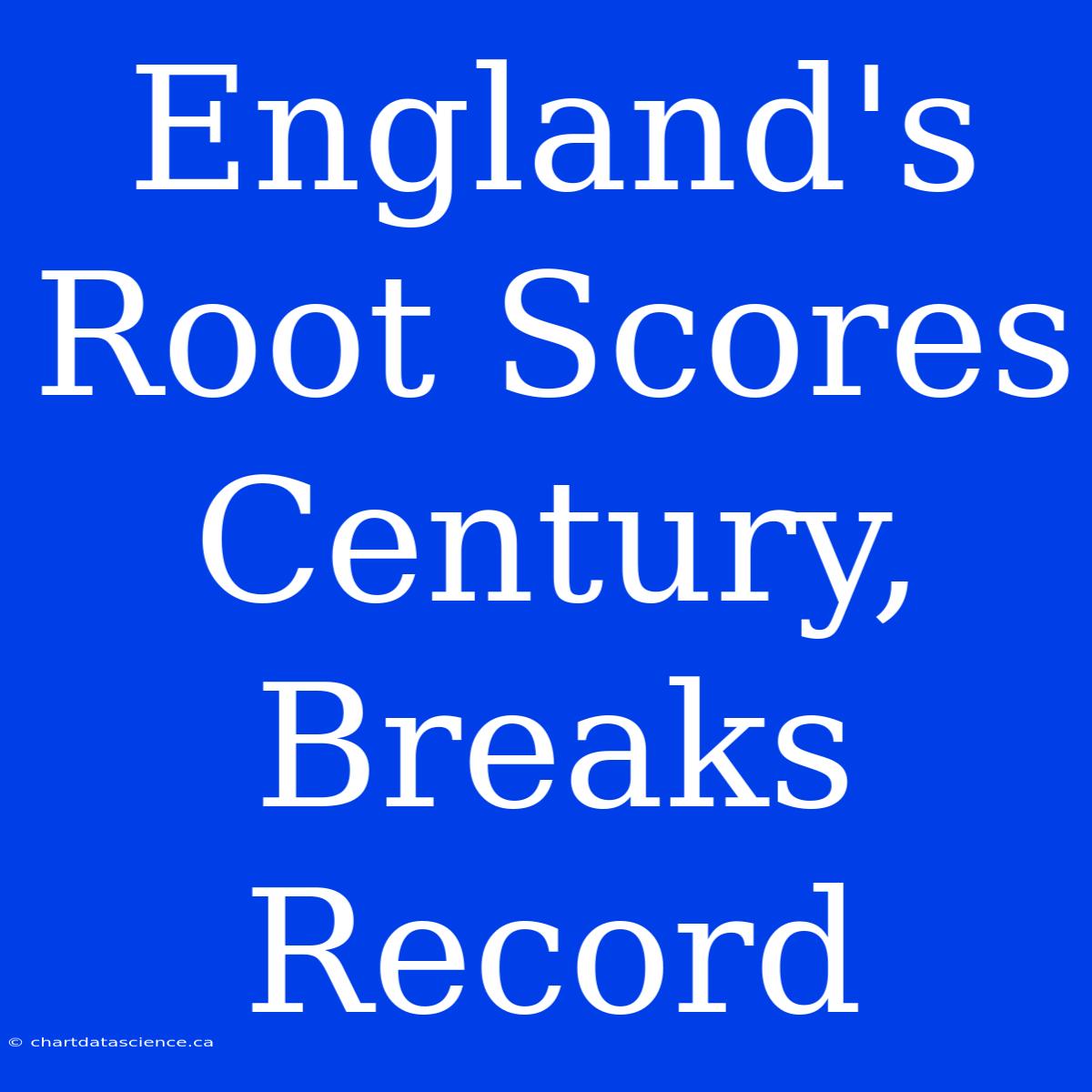 England's Root Scores Century, Breaks Record