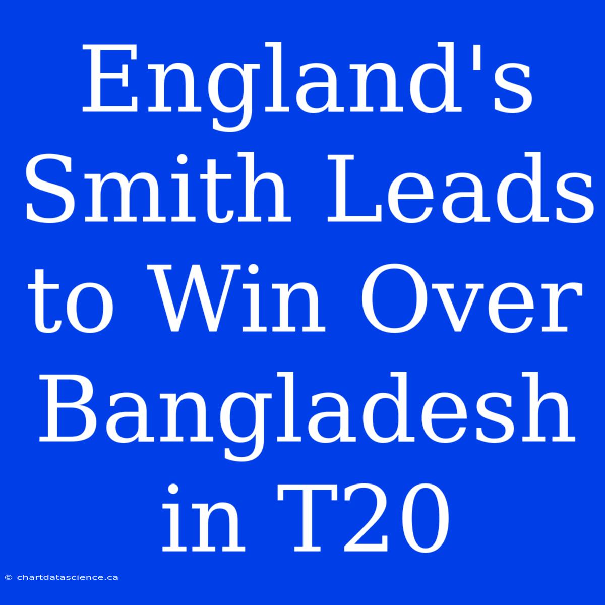 England's Smith Leads To Win Over Bangladesh In T20