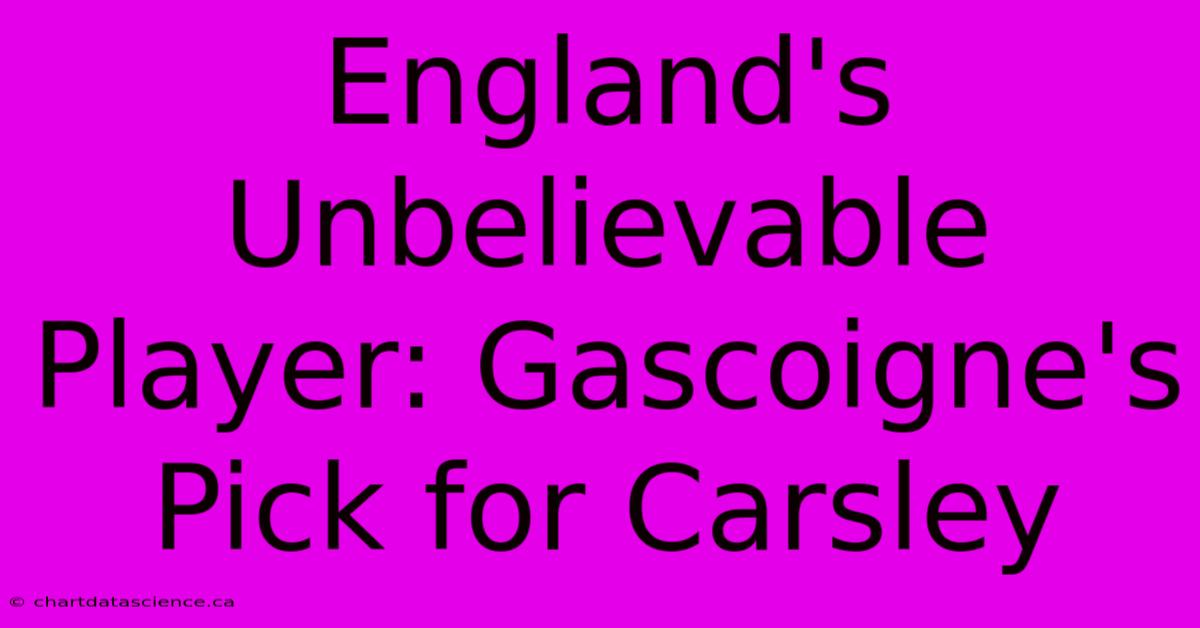 England's Unbelievable Player: Gascoigne's Pick For Carsley