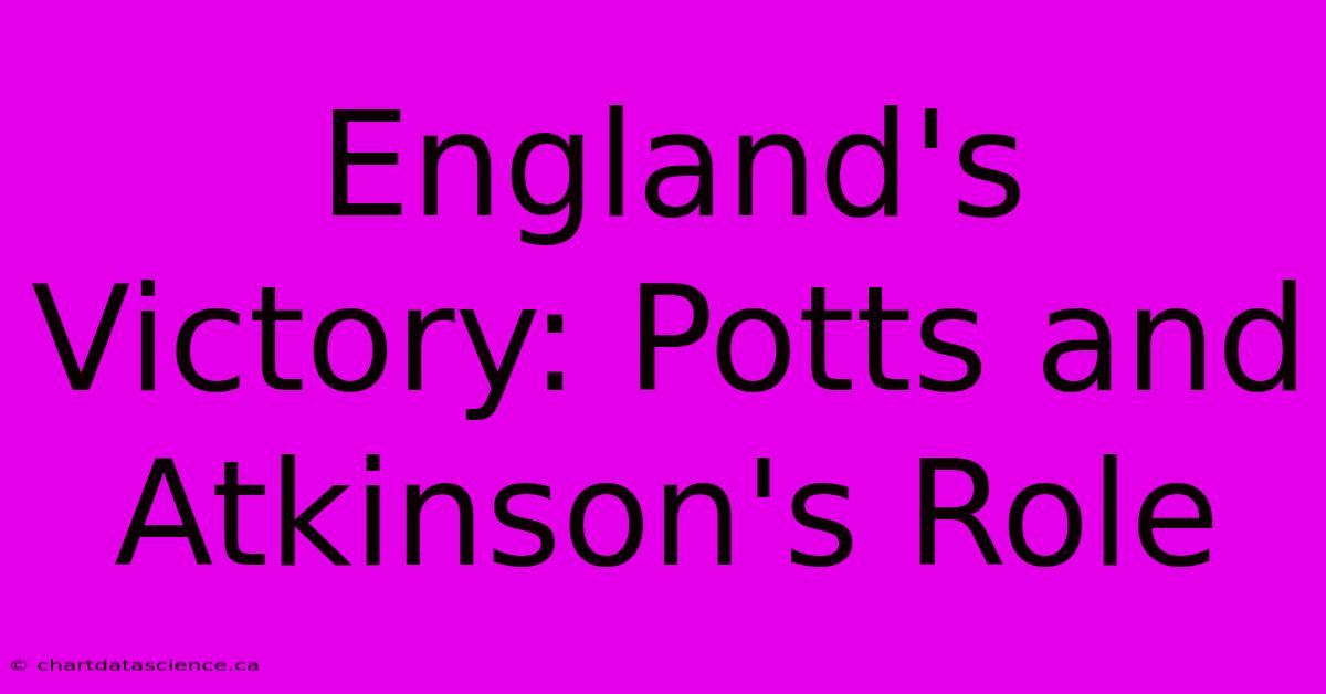 England's Victory: Potts And Atkinson's Role