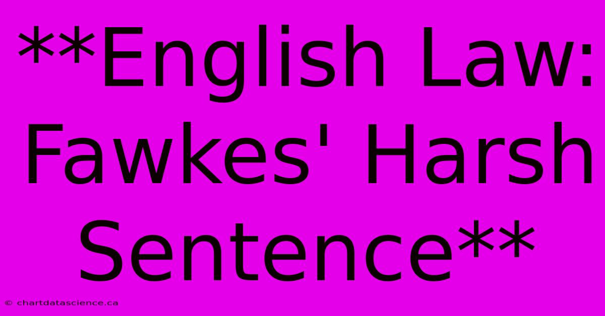 **English Law: Fawkes' Harsh Sentence**