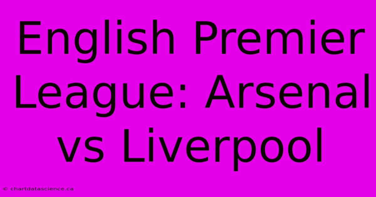 English Premier League: Arsenal Vs Liverpool