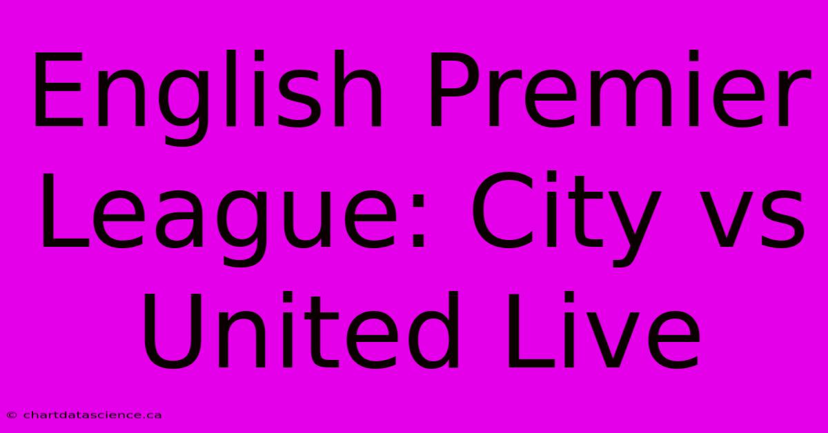 English Premier League: City Vs United Live