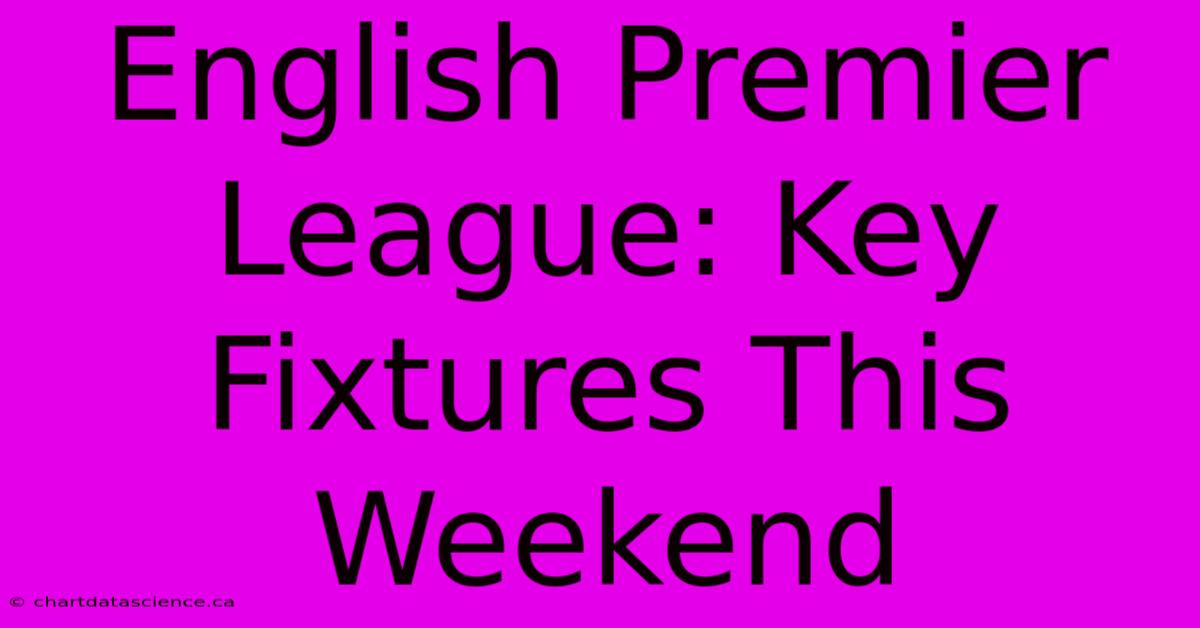 English Premier League: Key Fixtures This Weekend