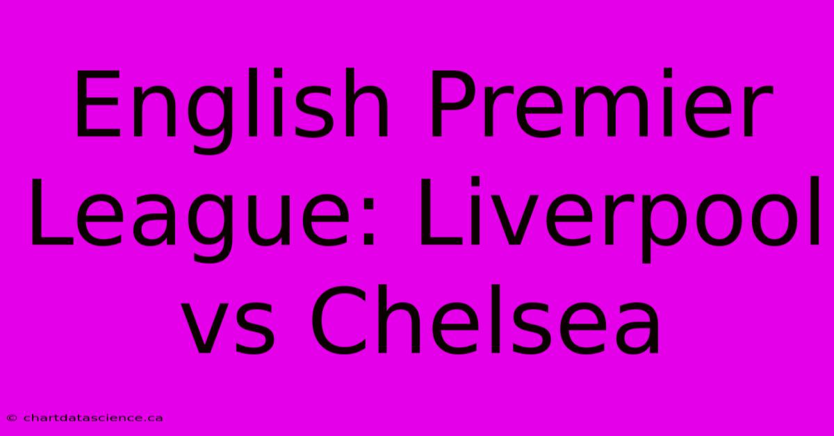 English Premier League: Liverpool Vs Chelsea