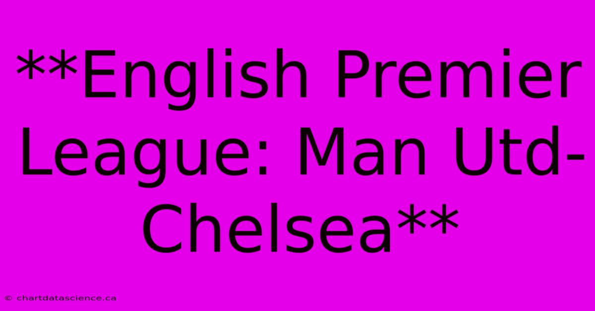 **English Premier League: Man Utd-Chelsea**