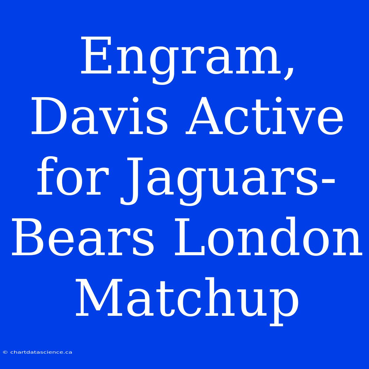 Engram, Davis Active For Jaguars-Bears London Matchup