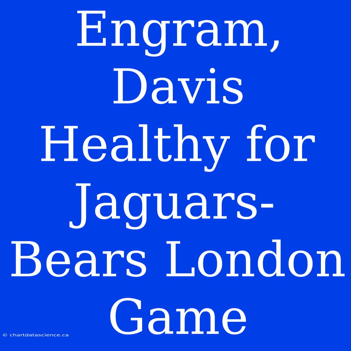 Engram, Davis Healthy For Jaguars-Bears London Game